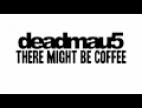 Clip deadmau5 - There Might Be Coffee