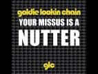 Clip Goldie Lookin Chain - Your Missus Is A Nutter (album Version)