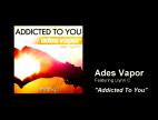 Clip Ades Vapor - Addicted to You (feat. Llynn C)