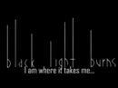 Clip Black Light Burns - I Am Where It Takes Me